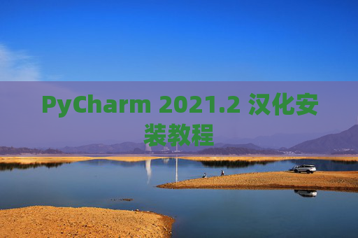 PyCharm 2021.2 汉化安装教程 PyCharm 2021.2 汉化安装教程